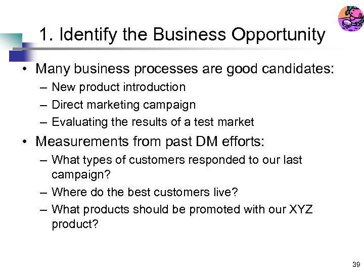 1. Identify the Business Opportunity • Many business processes are good candidates: – New