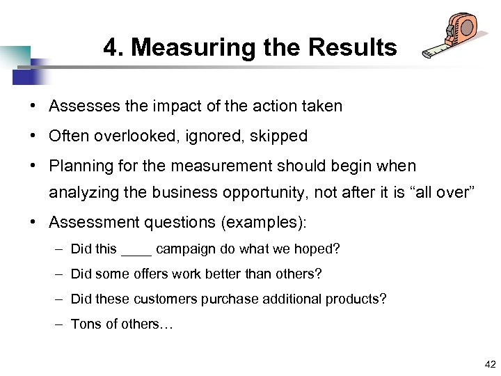 4. Measuring the Results • Assesses the impact of the action taken • Often