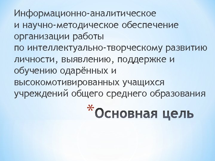 Информационно-аналитическое и научно-методическое обеспечение организации работы по интеллектуально-творческому развитию личности, выявлению, поддержке и обучению