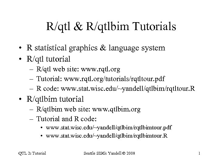 R/qtl & R/qtlbim Tutorials • R statistical graphics & language system • R/qtl tutorial
