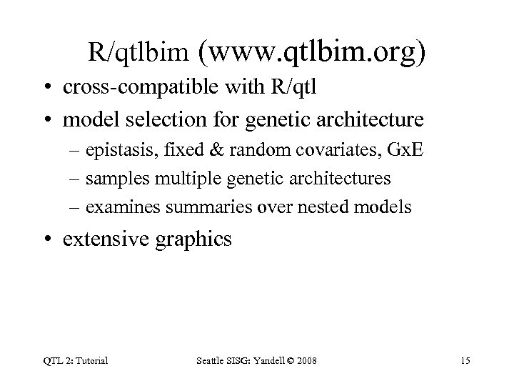 R/qtlbim (www. qtlbim. org) • cross-compatible with R/qtl • model selection for genetic architecture