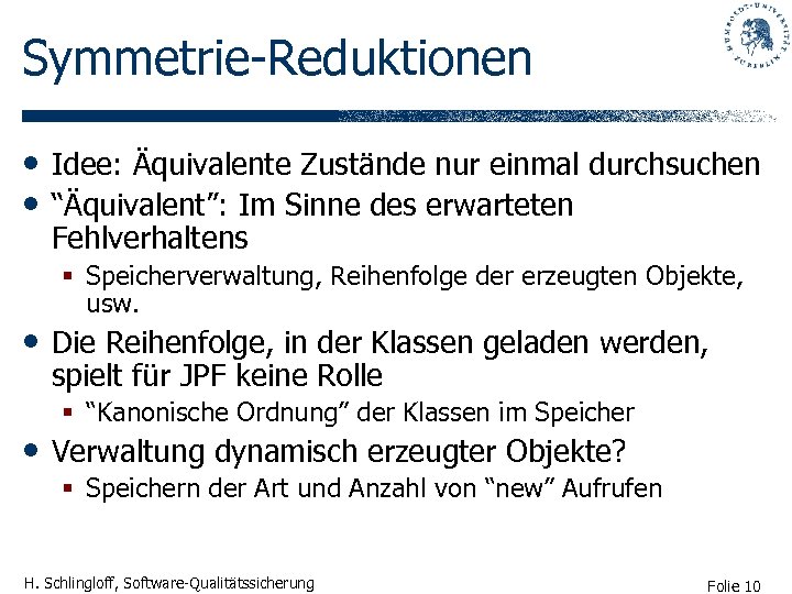 Symmetrie-Reduktionen • Idee: Äquivalente Zustände nur einmal durchsuchen • “Äquivalent”: Im Sinne des erwarteten