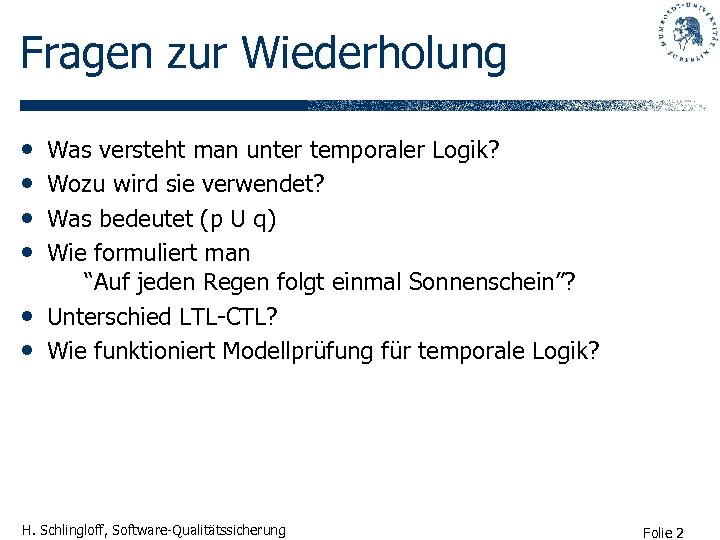 Fragen zur Wiederholung • • • Was versteht man unter temporaler Logik? Wozu wird