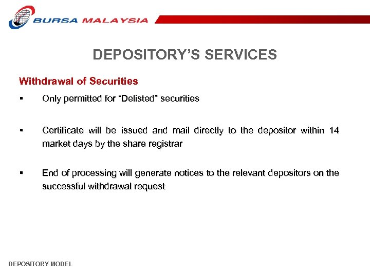 DEPOSITORY’S SERVICES Withdrawal of Securities § Only permitted for “Delisted” securities § Certificate will