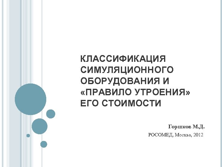 КЛАССИФИКАЦИЯ СИМУЛЯЦИОННОГО ОБОРУДОВАНИЯ И «ПРАВИЛО УТРОЕНИЯ» ЕГО СТОИМОСТИ Горшков М. Д. РОСОМЕД, Москва, 2012