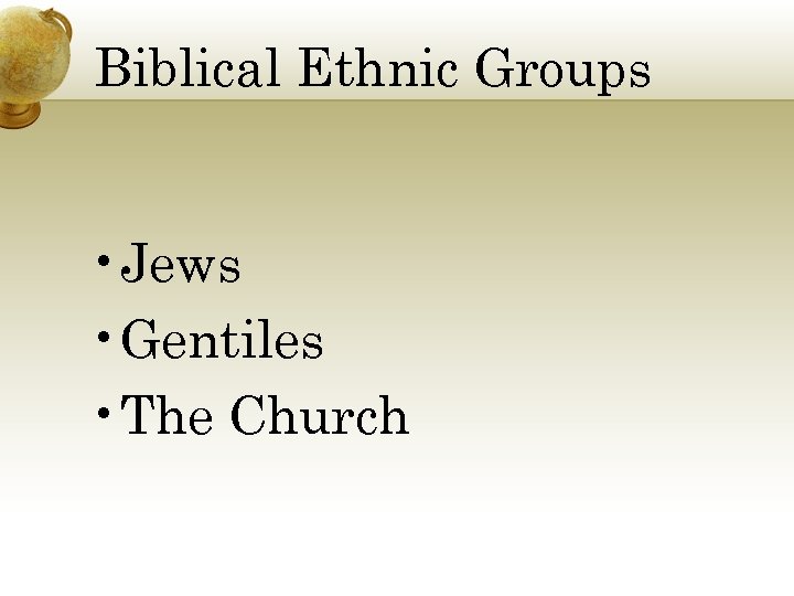 Biblical Ethnic Groups • Jews • Gentiles • The Church 