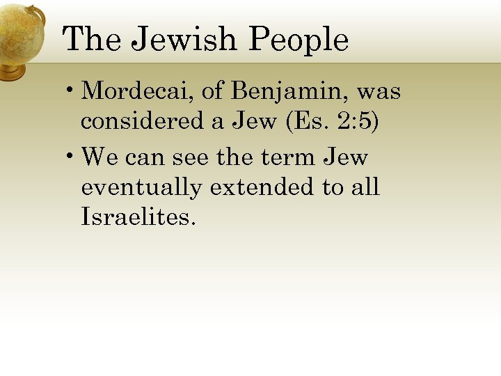 The Jewish People • Mordecai, of Benjamin, was considered a Jew (Es. 2: 5)