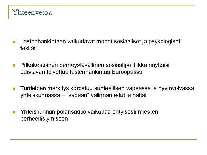 Yhteenvetoa n Lastenhankintaan vaikuttavat monet sosiaaliset ja psykologiset tekijät n Pitkäkestoinen perheystävällinen sosiaalipolitiikka näyttäisi