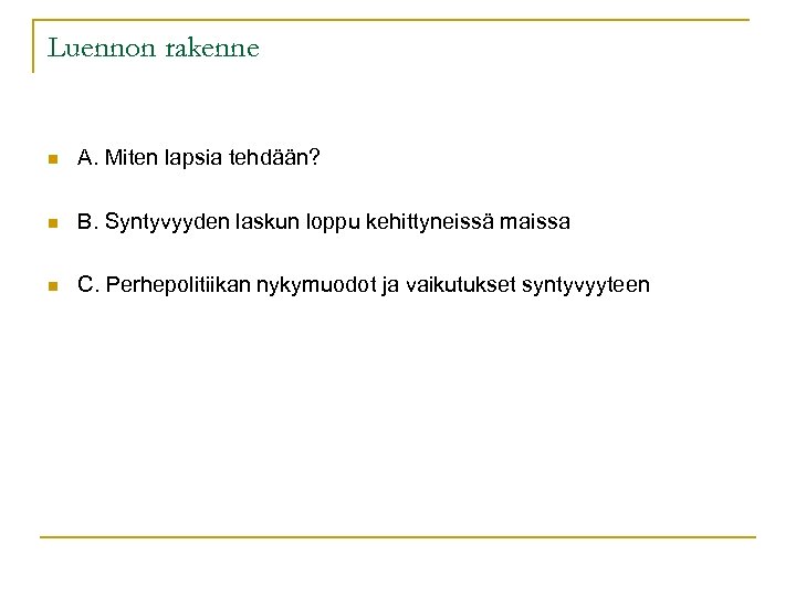 Luennon rakenne n A. Miten lapsia tehdään? n B. Syntyvyyden laskun loppu kehittyneissä maissa