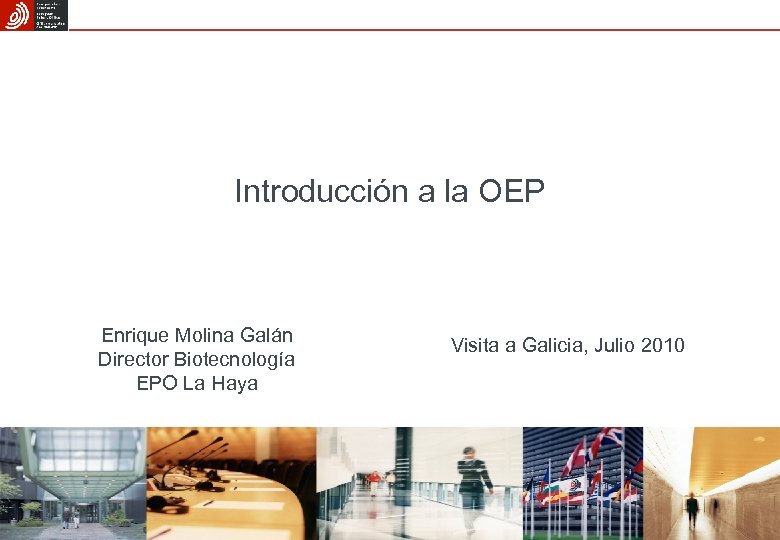 Introducción a la OEP Enrique Molina Galán Director Biotecnología EPO La Haya 3/18/2018 Visita