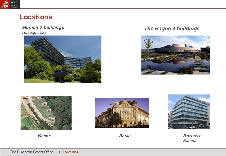 Locations Munich 3 buildings The Hague 4 buildings Headquarters Vienna The European Patent Office