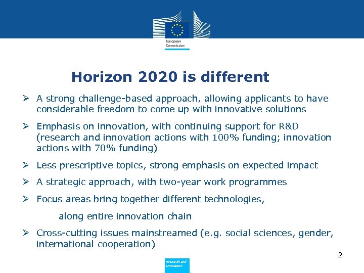 Horizon 2020 is different Ø A strong challenge-based approach, allowing applicants to have considerable