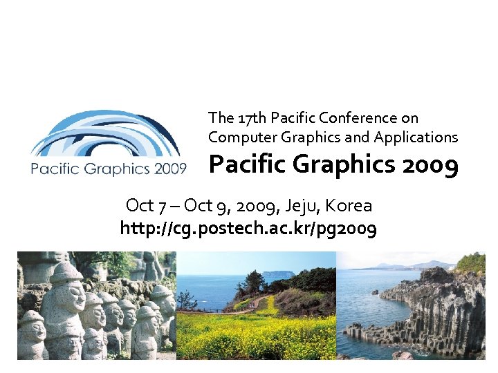 The 17 th Pacific Conference on Computer Graphics and Applications Pacific Graphics 2009 Oct