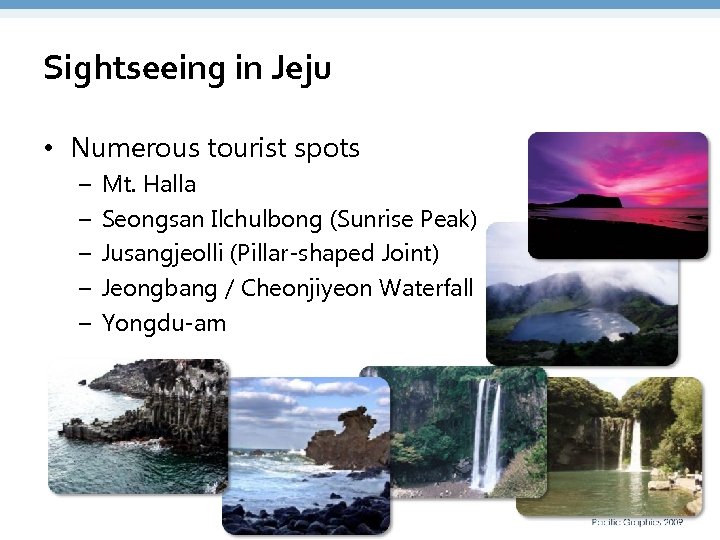 Sightseeing in Jeju • Numerous tourist spots – – – Mt. Halla Seongsan Ilchulbong