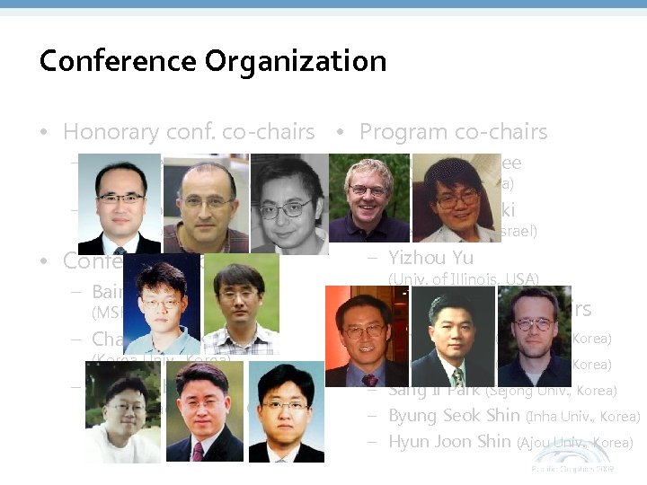 Conference Organization • Honorary conf. co-chairs • Program co-chairs – Hans-Peter Seidel – Seungyong