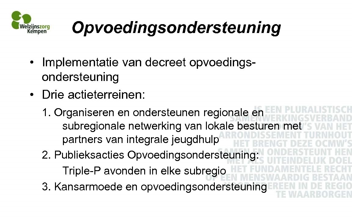 Opvoedingsondersteuning • Implementatie van decreet opvoedingsondersteuning • Drie actieterreinen: 1. Organiseren en ondersteunen regionale