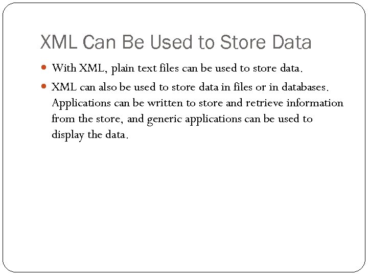 XML Can Be Used to Store Data With XML, plain text files can be