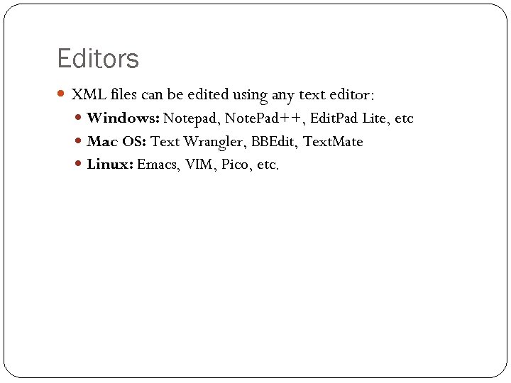 Editors XML files can be edited using any text editor: Windows: Notepad, Note. Pad++,