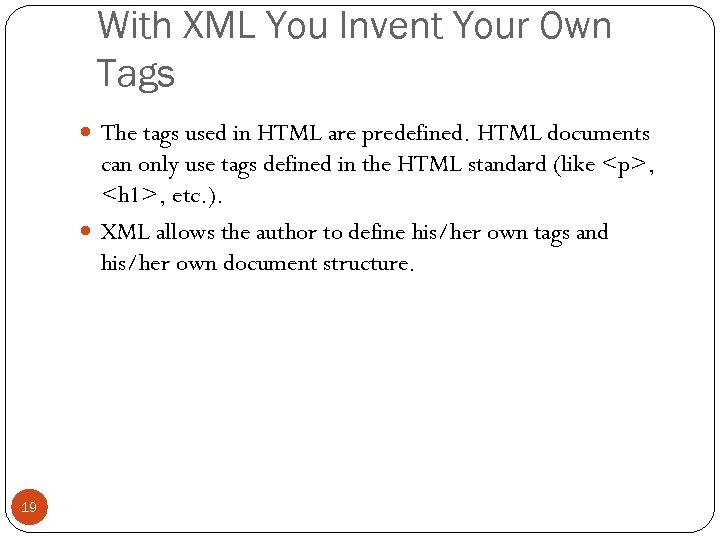 With XML You Invent Your Own Tags The tags used in HTML are predefined.