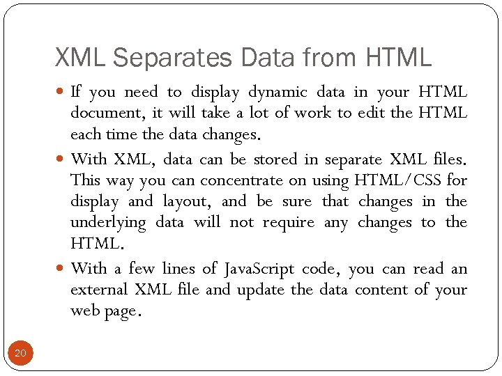 XML Separates Data from HTML If you need to display dynamic data in your
