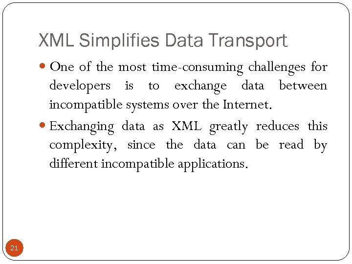XML Simplifies Data Transport One of the most time-consuming challenges for developers is to