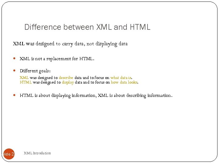 Difference between XML and HTML XML was designed to carry data, not displaying data
