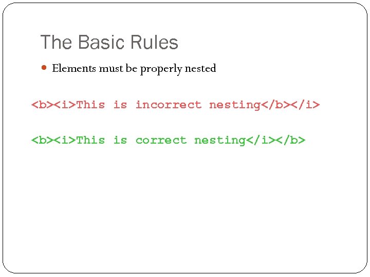 The Basic Rules Elements must be properly nested <b><i>This is incorrect nesting</b></i> <b><i>This is