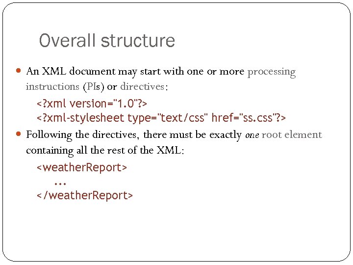 Overall structure An XML document may start with one or more processing instructions (PIs)