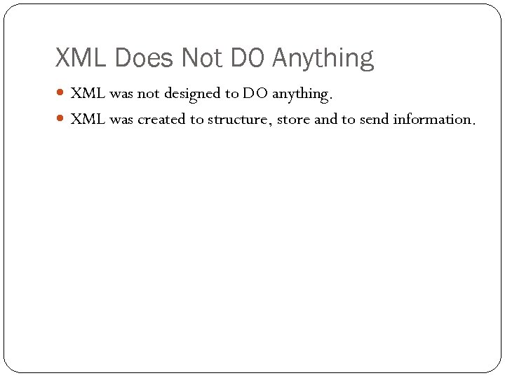 XML Does Not DO Anything XML was not designed to DO anything. XML was