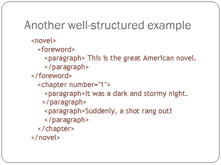 Another well-structured example <novel> <foreword> <paragraph> This is the great American novel. </paragraph> </foreword>