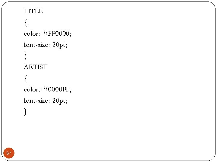 TITLE { color: #FF 0000; font-size: 20 pt; } ARTIST { color: #0000 FF;