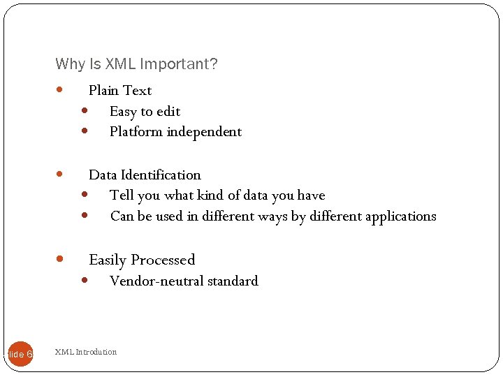 Why Is XML Important? Plain Text Easy to edit Platform independent Data Identification Tell