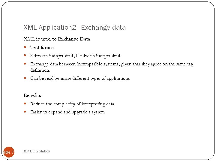 XML Application 2—Exchange data XML is used to Exchange Data Text format Software-independent, hardware-independent