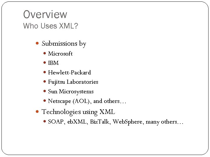 Overview Who Uses XML? Submissions by Microsoft IBM Hewlett-Packard Fujitsu Laboratories Sun Microsystems Netscape