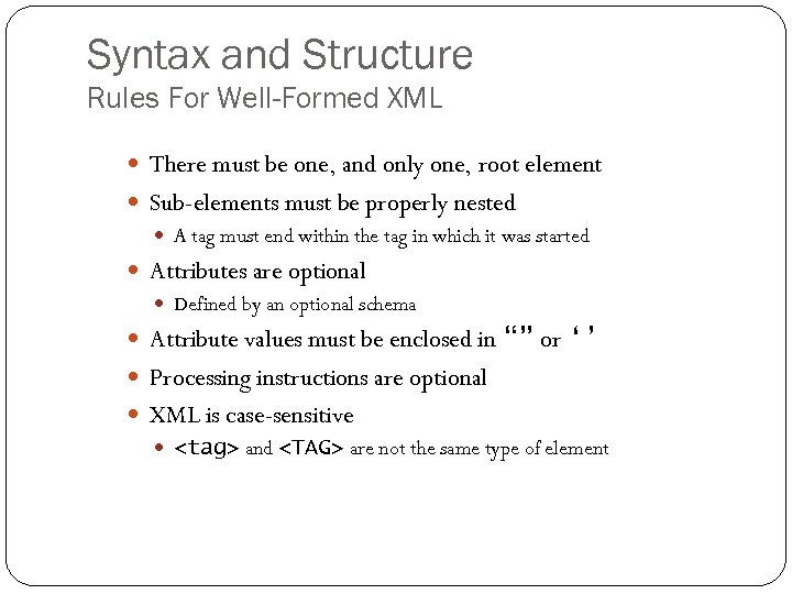 Syntax and Structure Rules For Well-Formed XML There must be one, and only one,