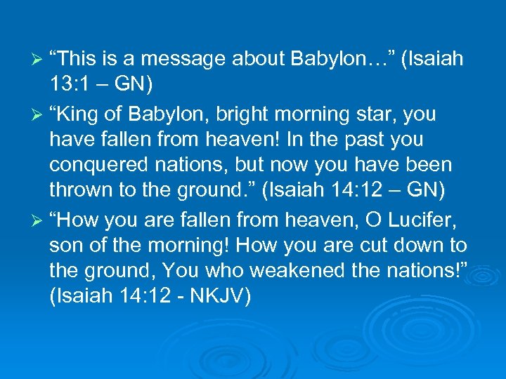 Ø “This is a message about Babylon…” (Isaiah 13: 1 – GN) Ø “King