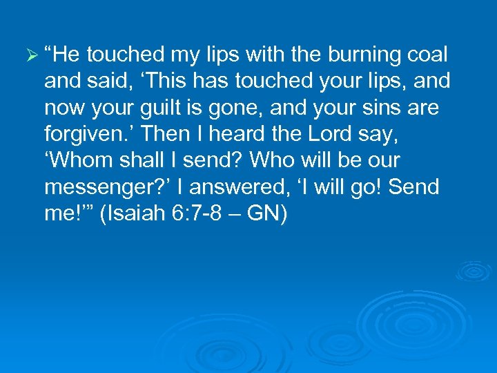 Ø “He touched my lips with the burning coal and said, ‘This has touched