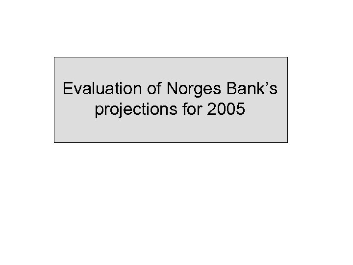 Evaluation of Norges Bank’s projections for 2005 