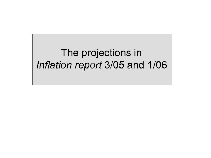 The projections in Inflation report 3/05 and 1/06 