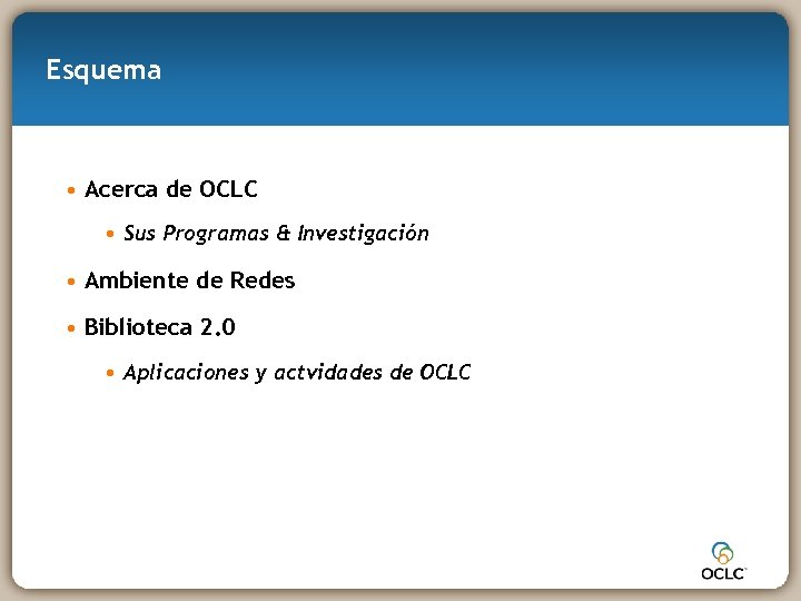 Esquema • Acerca de OCLC • Sus Programas & Investigación • Ambiente de Redes