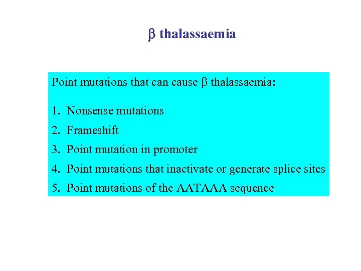 b thalassaemia Point mutations that can cause thalassaemia: 1. Nonsense mutations 2. Frameshift 3.