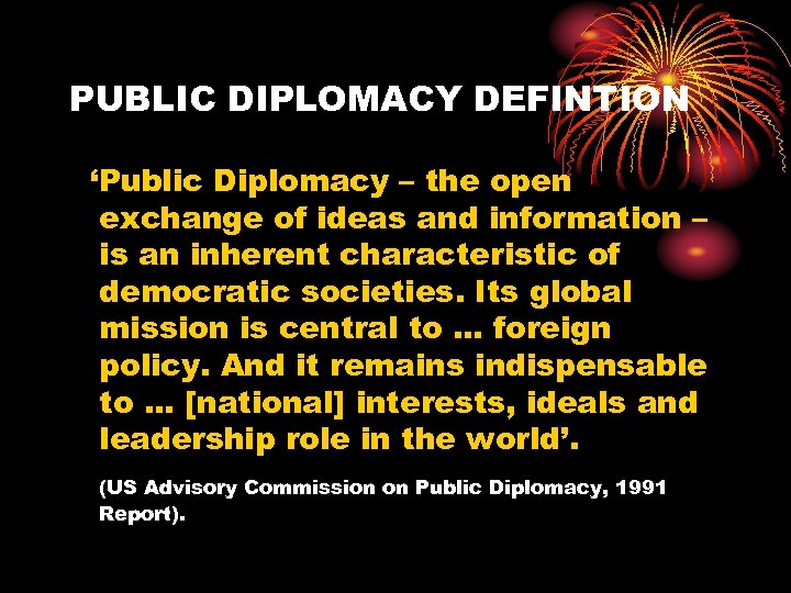 PUBLIC DIPLOMACY DEFINTION ‘Public Diplomacy – the open exchange of ideas and information –