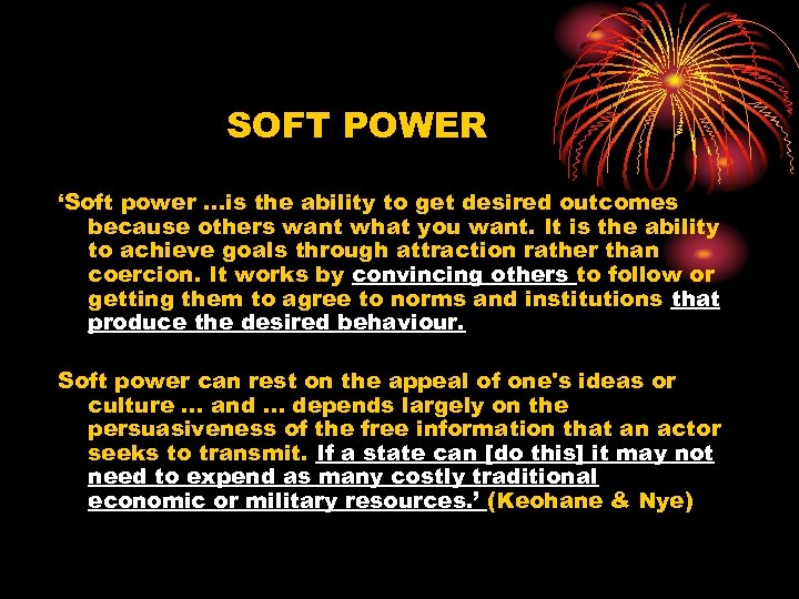 SOFT POWER ‘Soft power …is the ability to get desired outcomes because others want