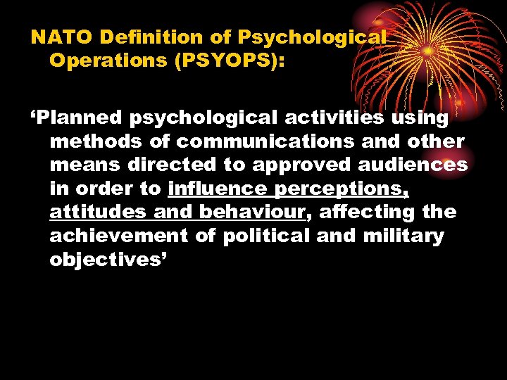 NATO Definition of Psychological Operations (PSYOPS): ‘Planned psychological activities using methods of communications and