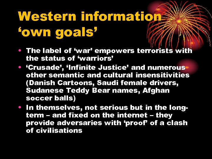 Western information ‘own goals’ • The label of ‘war’ empowers terrorists with the status