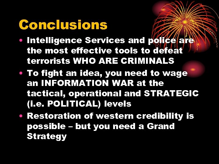 Conclusions • Intelligence Services and police are the most effective tools to defeat terrorists