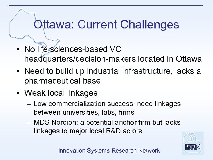 Ottawa: Current Challenges • No life sciences-based VC headquarters/decision-makers located in Ottawa • Need