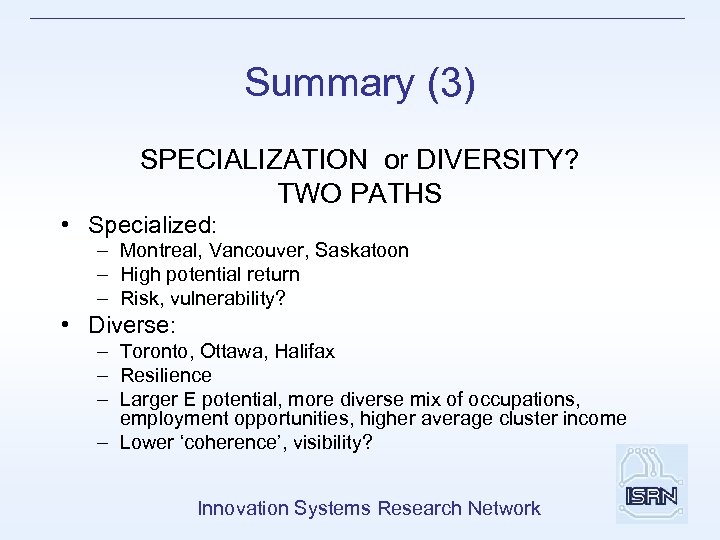 Summary (3) SPECIALIZATION or DIVERSITY? TWO PATHS • Specialized: – Montreal, Vancouver, Saskatoon –