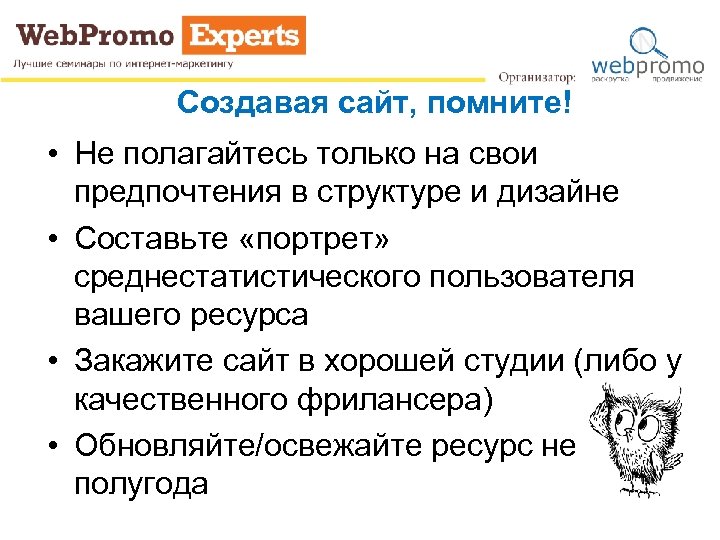 Создавая сайт, помните! • Не полагайтесь только на свои предпочтения в структуре и дизайне