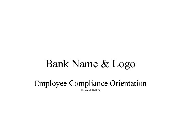 Bank Name & Logo Employee Compliance Orientation Revised 1/2005 